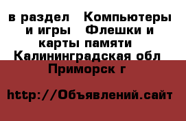  в раздел : Компьютеры и игры » Флешки и карты памяти . Калининградская обл.,Приморск г.